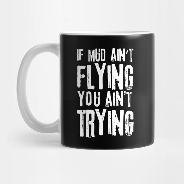 If Mud Ain't Flying You Ain't Trying by The WYLD Tribe